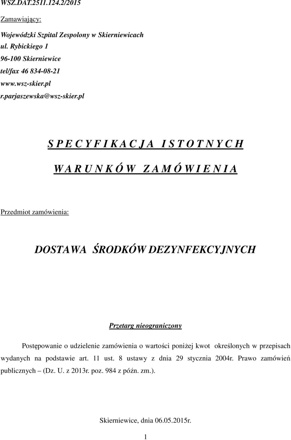 pl S P E C Y F I K A C J A I S T O T N Y C H W A R U N K Ó W Z A M Ó W I E N I A Przedmiot zamówienia: DOSTAWA ŚRODKÓW DEZYNFEKCYJNYCH Przetarg