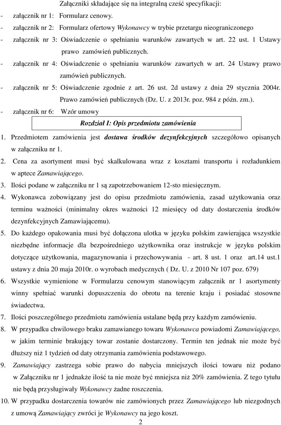 - załącznik nr 4: Oświadczenie o spełnianiu warunków zawartych w art. 24 Ustawy prawo zamówień publicznych. - załącznik nr 5: Oświadczenie zgodnie z art. 26 ust. 2d ustawy z dnia 29 stycznia 2004r.