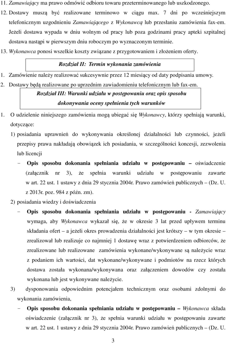 Jeżeli dostawa wypada w dniu wolnym od pracy lub poza godzinami pracy apteki szpitalnej dostawa nastąpi w pierwszym dniu roboczym po wyznaczonym terminie. 13.