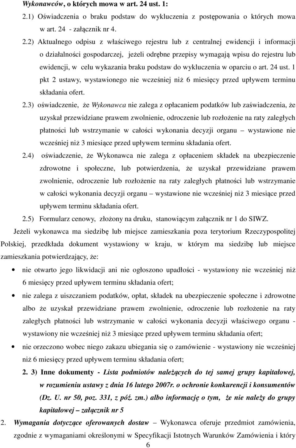 1) Oświadczenia o braku podstaw do wykluczenia z postępowania o których mowa w art. 24