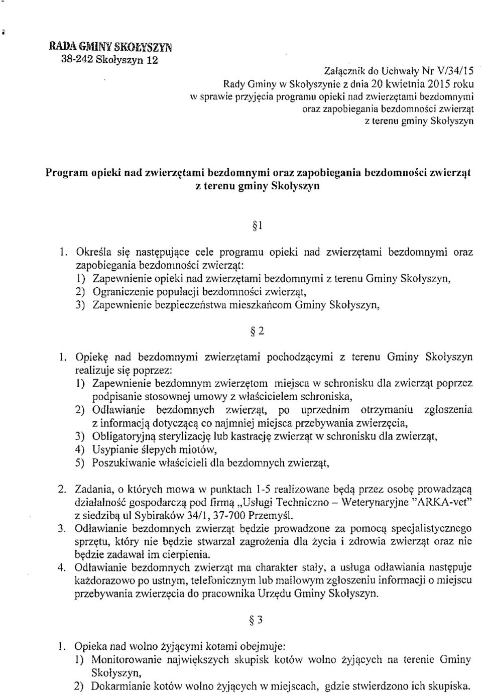 Określa się następujące cele programu opieki nad zwierzętami bezdomnymi oraz zapobiegania bezdomności zwierząt: 1) Zapewnienie opieki nad zwierzętami bezdomnymi z terenu Gminy Skołyszyn, 2)