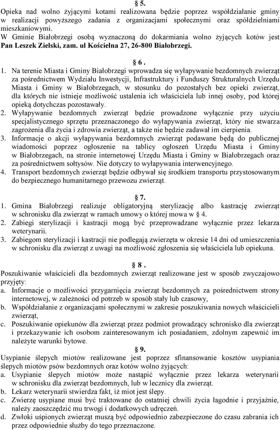 Na terenie Miasta i Gminy Białobrzegi wprowadza się wyłapywanie bezdomnych zwierząt za pośrednictwem Wydziału Inwestycji, Infrastruktury i Funduszy Strukturalnych Urzędu Miasta i Gminy w