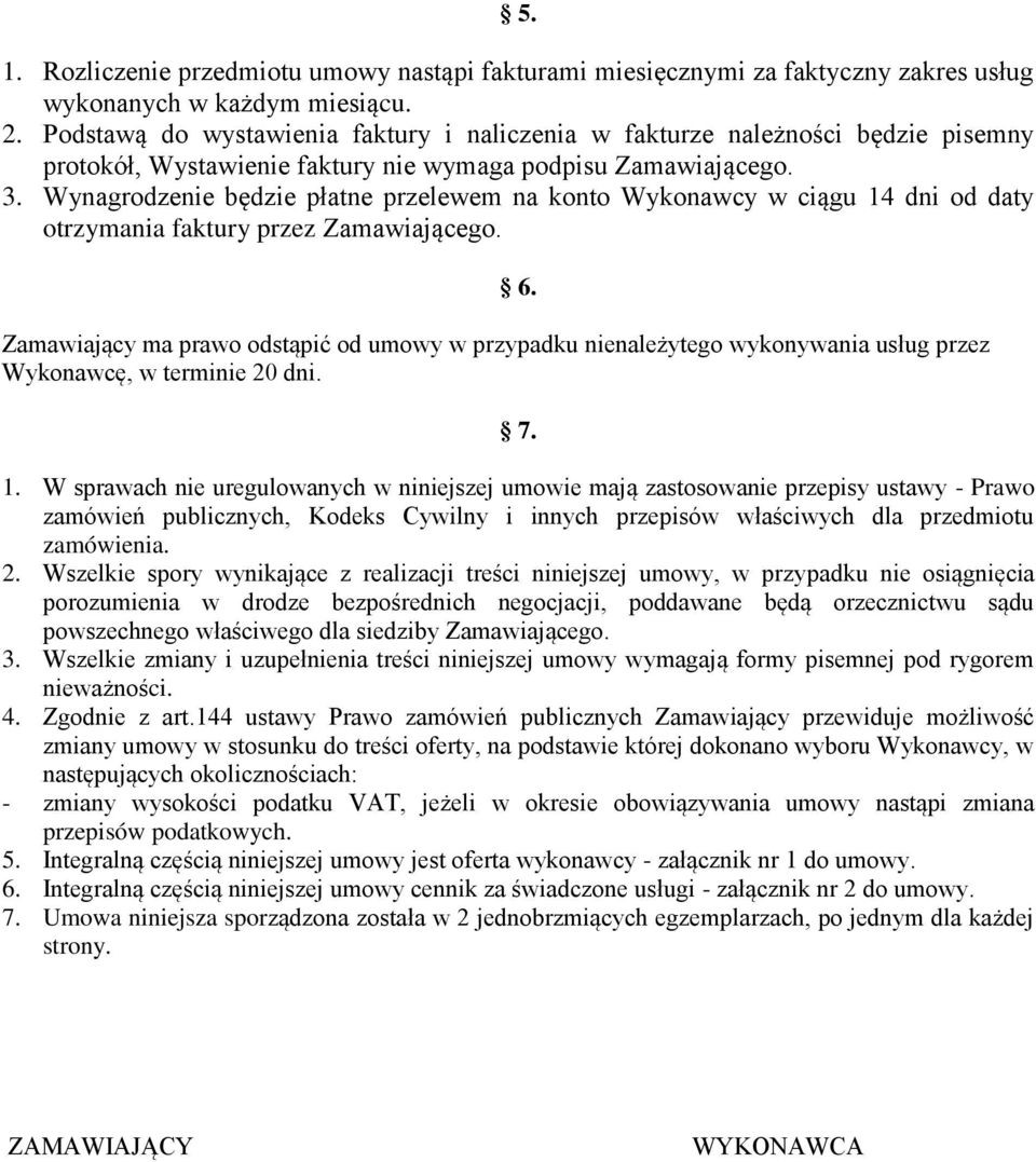 Wynagrodzenie będzie płatne przelewem na konto Wykonawcy w ciągu 14 dni od daty otrzymania faktury przez Zamawiającego.