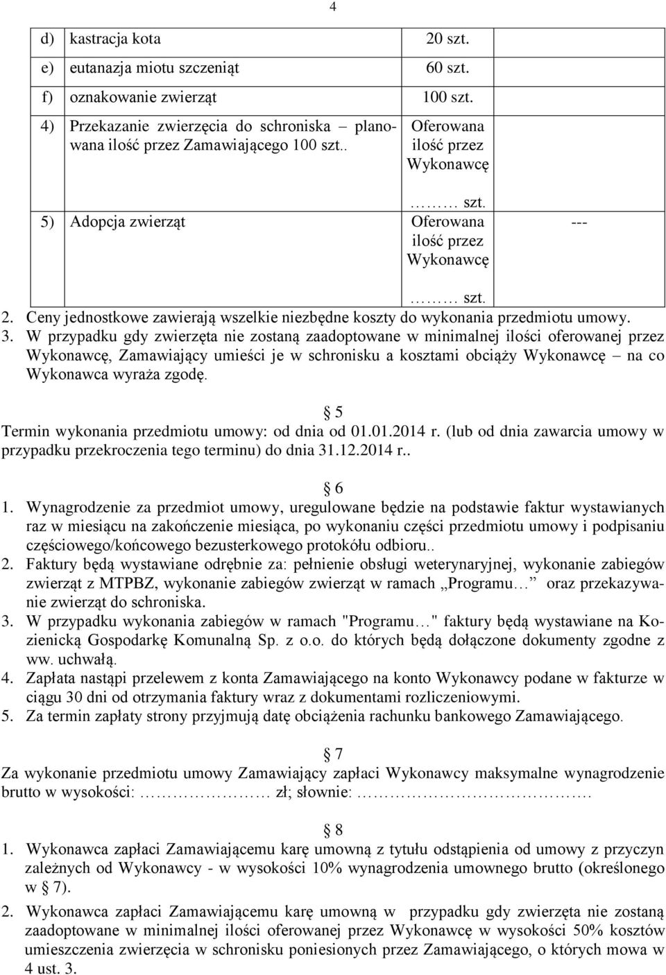 W przypadku gdy zwierzęta nie zostaną zaadoptowane w minimalnej ilości oferowanej przez Wykonawcę, Zamawiający umieści je w schronisku a kosztami obciąży Wykonawcę na co Wykonawca wyraża zgodę.