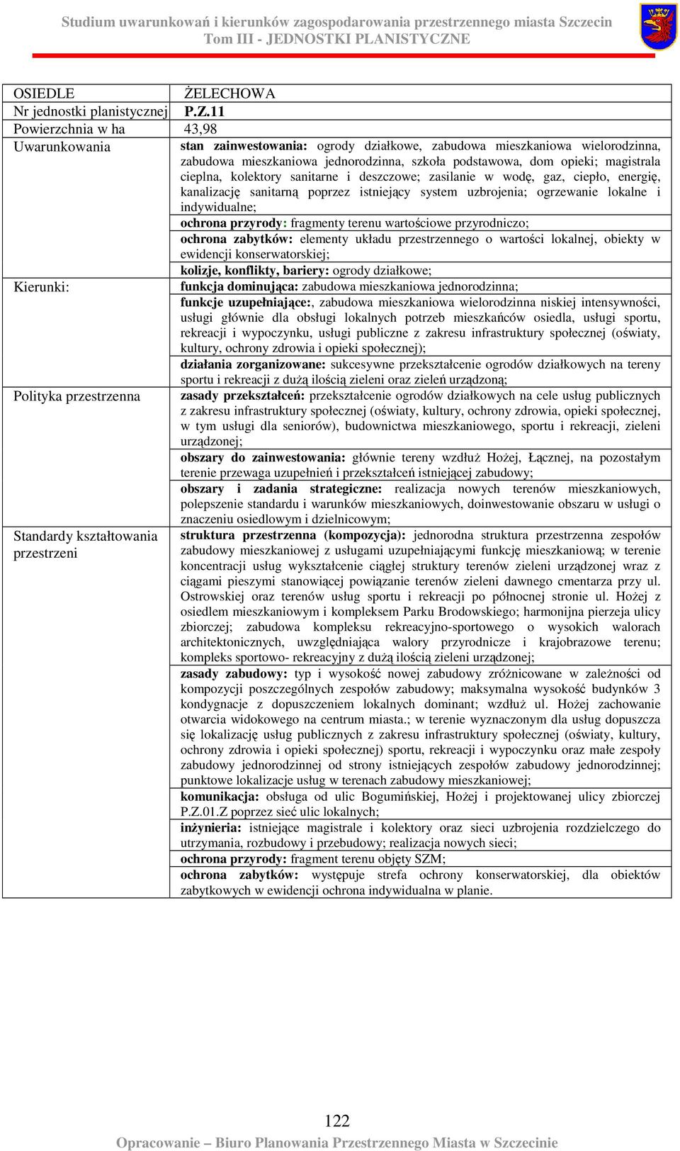 cieplna, kolektory sanitarne i deszczowe; zasilanie w wodę, gaz, ciepło, energię, kanalizację sanitarną poprzez istniejący system uzbrojenia; ogrzewanie lokalne i indywidualne; ochrona przyrody: