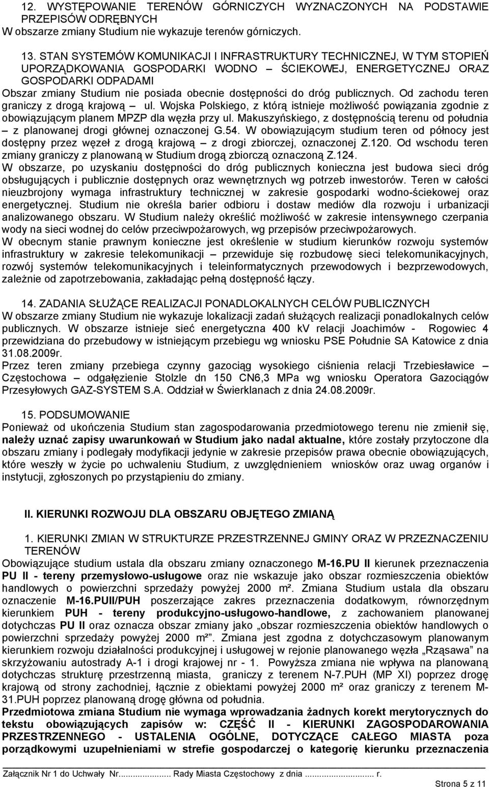 dostępności do dróg publicznych. Od zachodu teren graniczy z drogą krajową ul. Wojska Polskiego, z którą istnieje możliwość powiązania zgodnie z obowiązującym planem MPZP dla węzła przy ul.