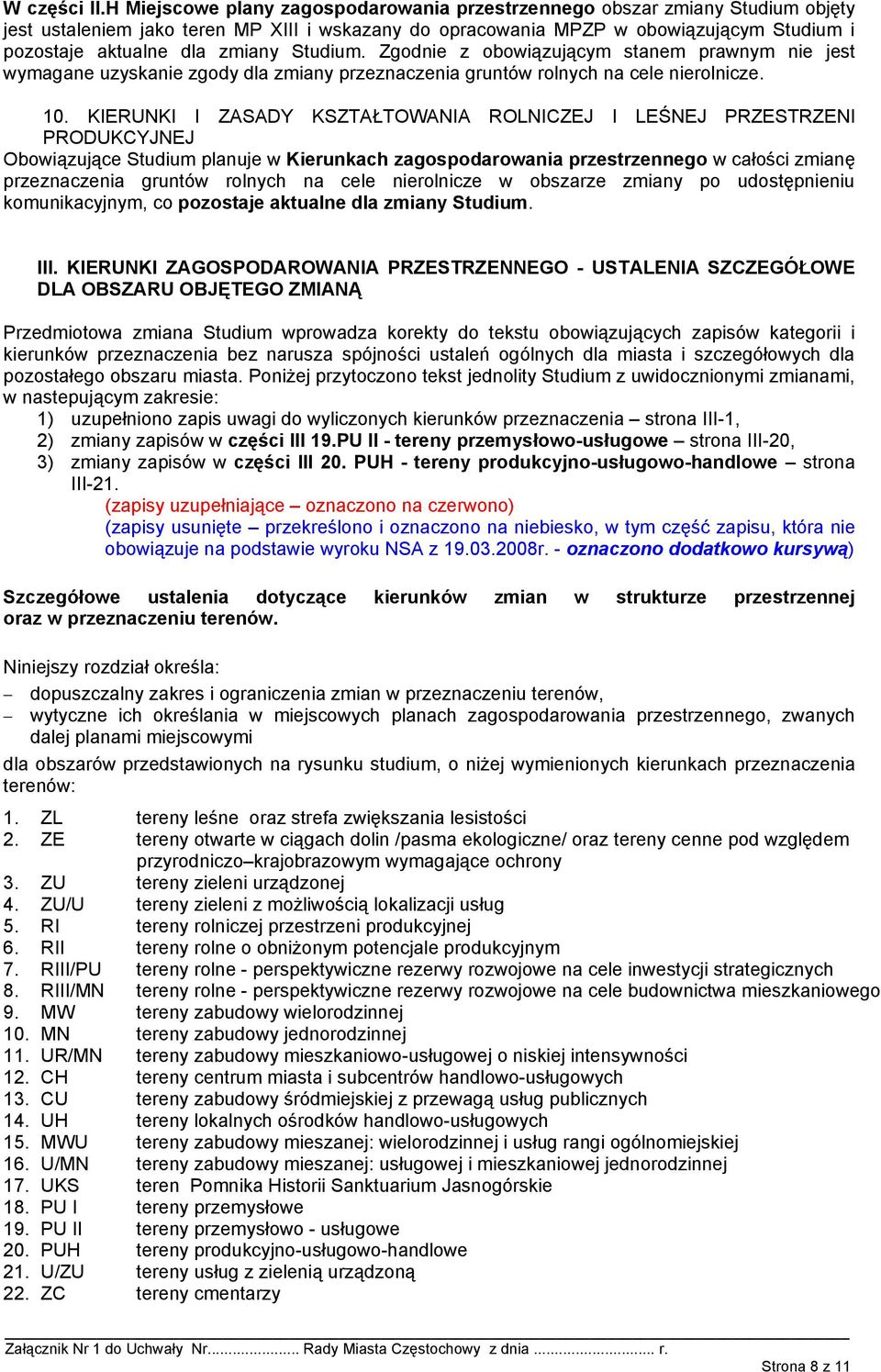 zmiany Studium. Zgodnie z obowiązującym stanem prawnym nie jest wymagane uzyskanie zgody dla zmiany przeznaczenia gruntów rolnych na cele nierolnicze. 10.