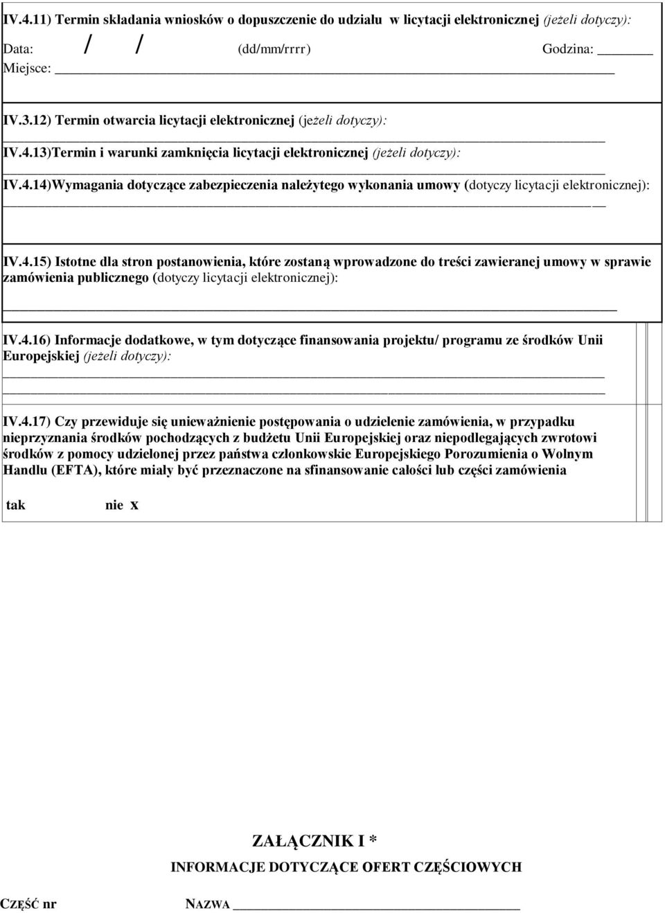 4.15) Istotne dla stron postanowienia, które zostaną wprowadzone do treści zawieranej umowy w sprawie zamówienia publicznego (dotyczy licytacji elektronicznej): IV.4.16) Informacje dodatkowe, w tym dotyczące finansowania projektu/ programu ze środków Unii Europejskiej (jeżeli dotyczy): IV.