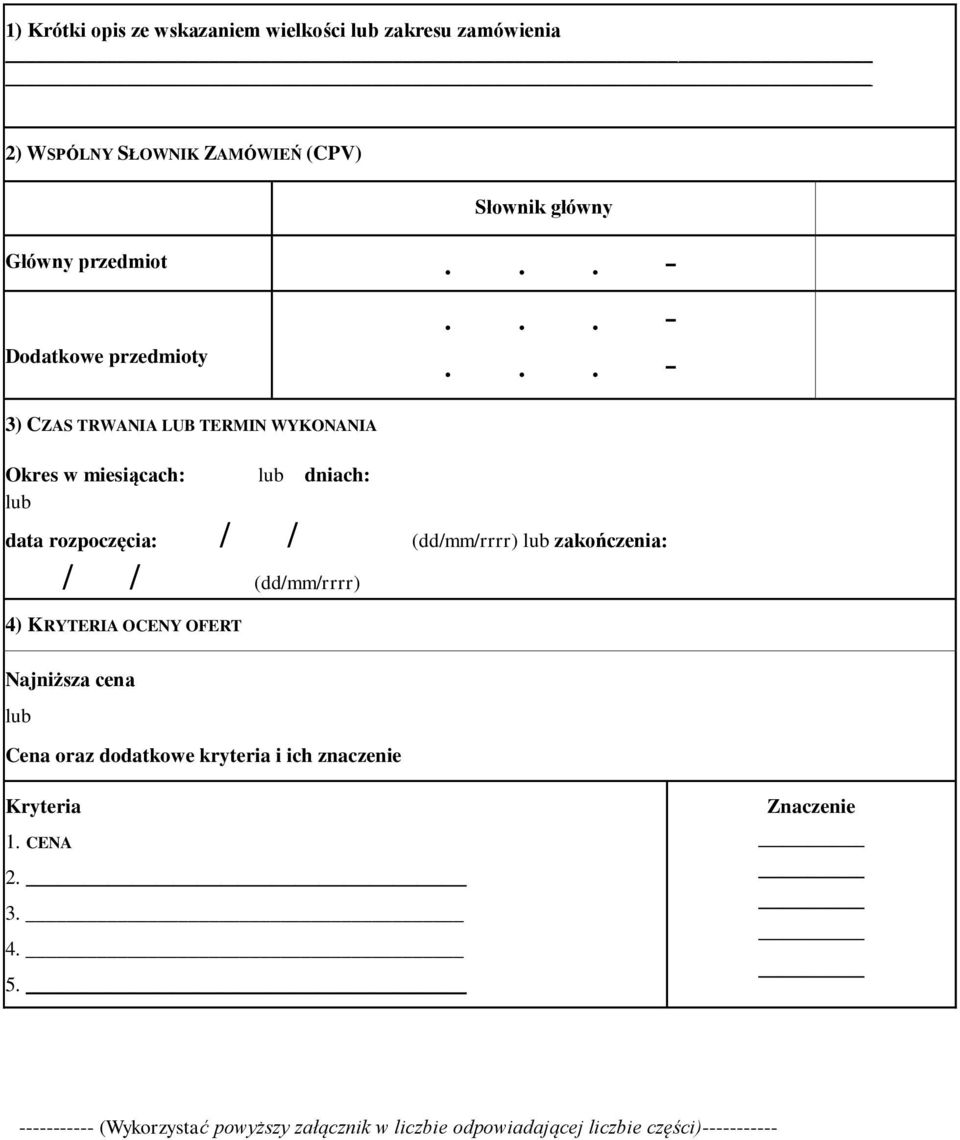 .. -... - 3) CZAS TRWANIA LUB TERMIN WYKONANIA Okres w miesiącach: lub lub dniach: data rozpoczęcia: / / (dd/mm/rrrr) lub