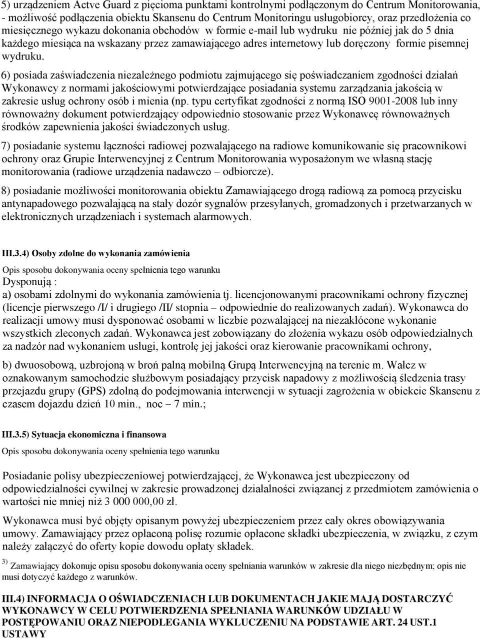 6) posiada zaświadczenia niezależnego podmiotu zajmującego się poświadczaniem zgodności działań Wykonawcy z normami jakościowymi potwierdzające posiadania systemu zarządzania jakością w zakresie