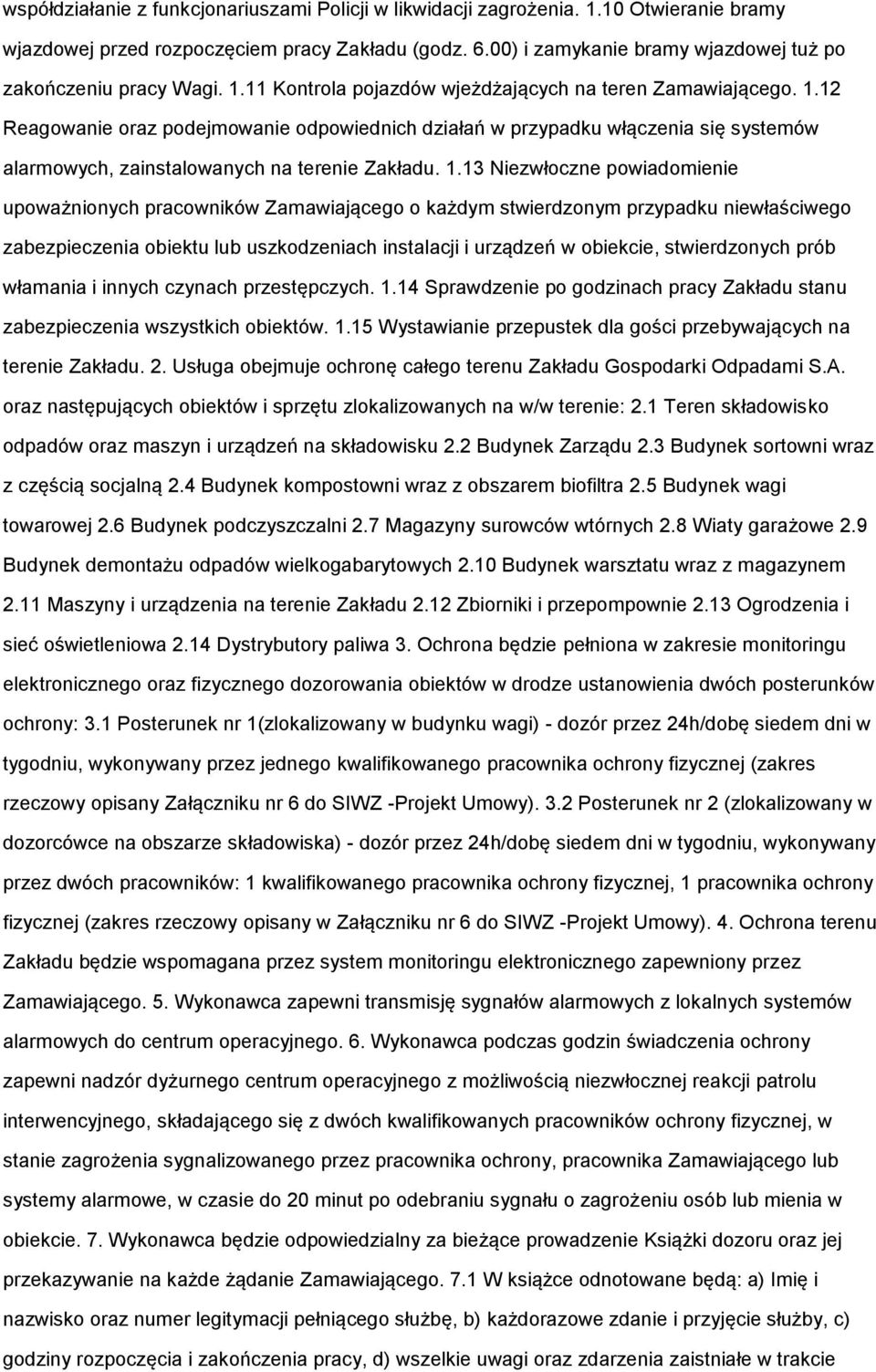 13 Niezwłczne pwiadmienie upważninych pracwników Zamawiająceg każdym stwierdznym przypadku niewłaściweg zabezpieczenia biektu lub uszkdzeniach instalacji i urządzeń w biekcie, stwierdznych prób