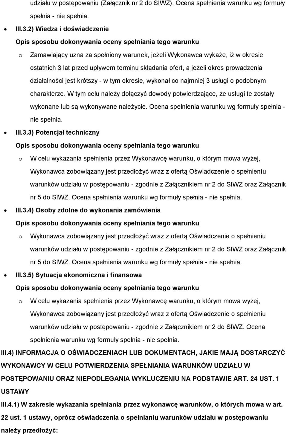 krótszy - w tym kresie, wyknał c najmniej 3 usługi pdbnym charakterze. W tym celu należy dłączyć dwdy ptwierdzające, że usługi te zstały wyknane lub są wyknywane należycie.