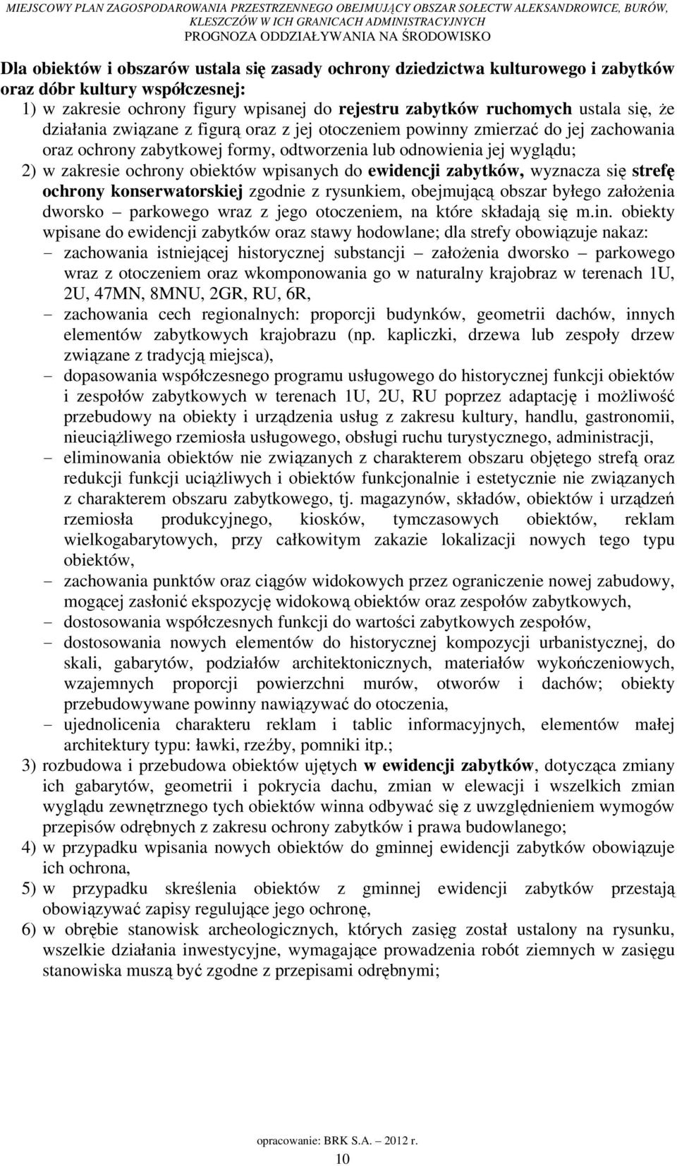 do ewidencji zabytków, wyznacza się strefę ochrony konserwatorskiej zgodnie z rysunkiem, obejmującą obszar byłego założenia dworsko parkowego wraz z jego otoczeniem, na które składają się m.in.