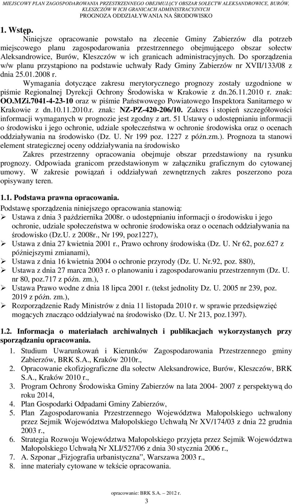 administracyjnych. Do sporządzenia w/w planu przystąpiono na podstawie uchwały Rady Gminy Zabierzów nr XVII/133/08 z dnia 25.01.2008 r.