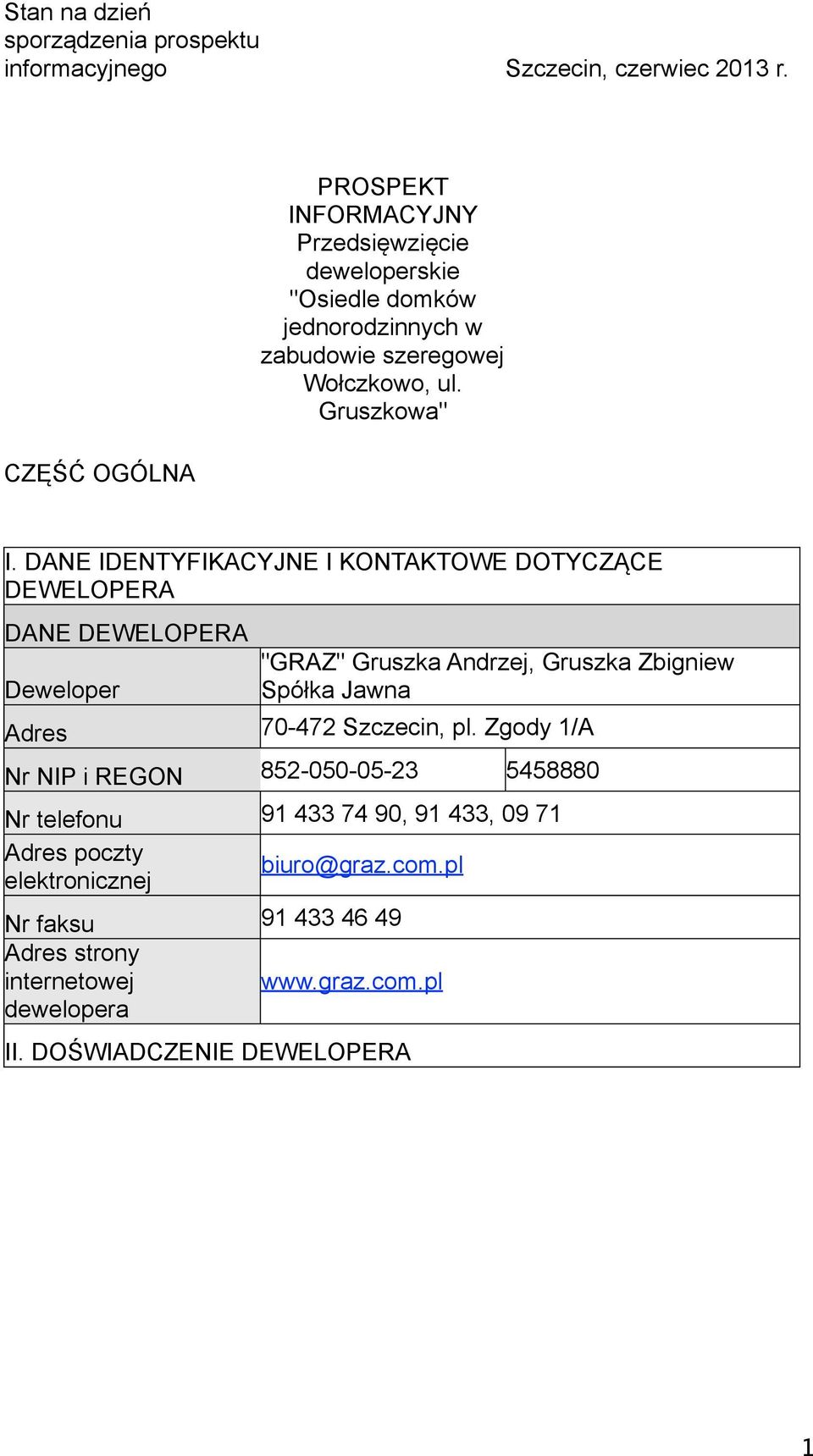 DANE IDENTYFIKACYJNE I KONTAKTOWE DOTYCZĄCE DEWELOPERA DANE DEWELOPERA Deweloper "GRAZ" Gruszka Andrzej, Gruszka Zbigniew Spółka Jawna Adres 70-472