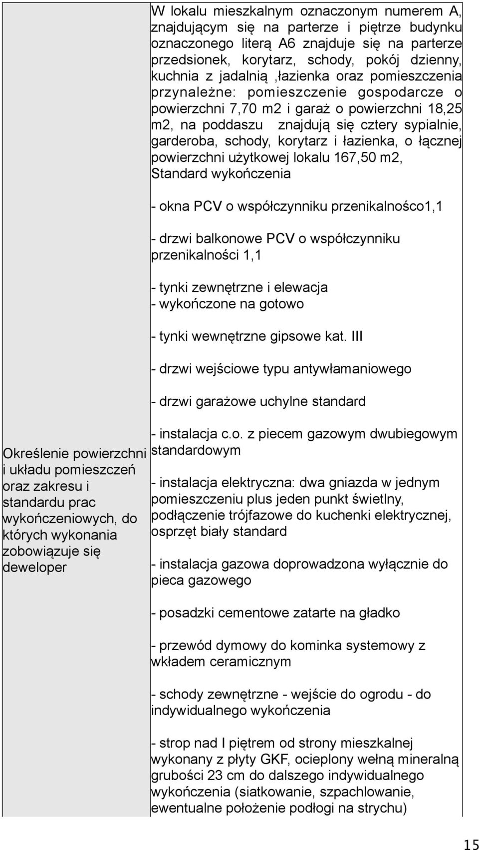 gospodarcze o powierzchni 7,70 m2 i garaż o powierzchni 18,25 m2, na poddaszu znajdują się cztery sypialnie, garderoba, schody, korytarz i łazienka, o łącznej powierzchni użytkowej lokalu 167,50 m2,