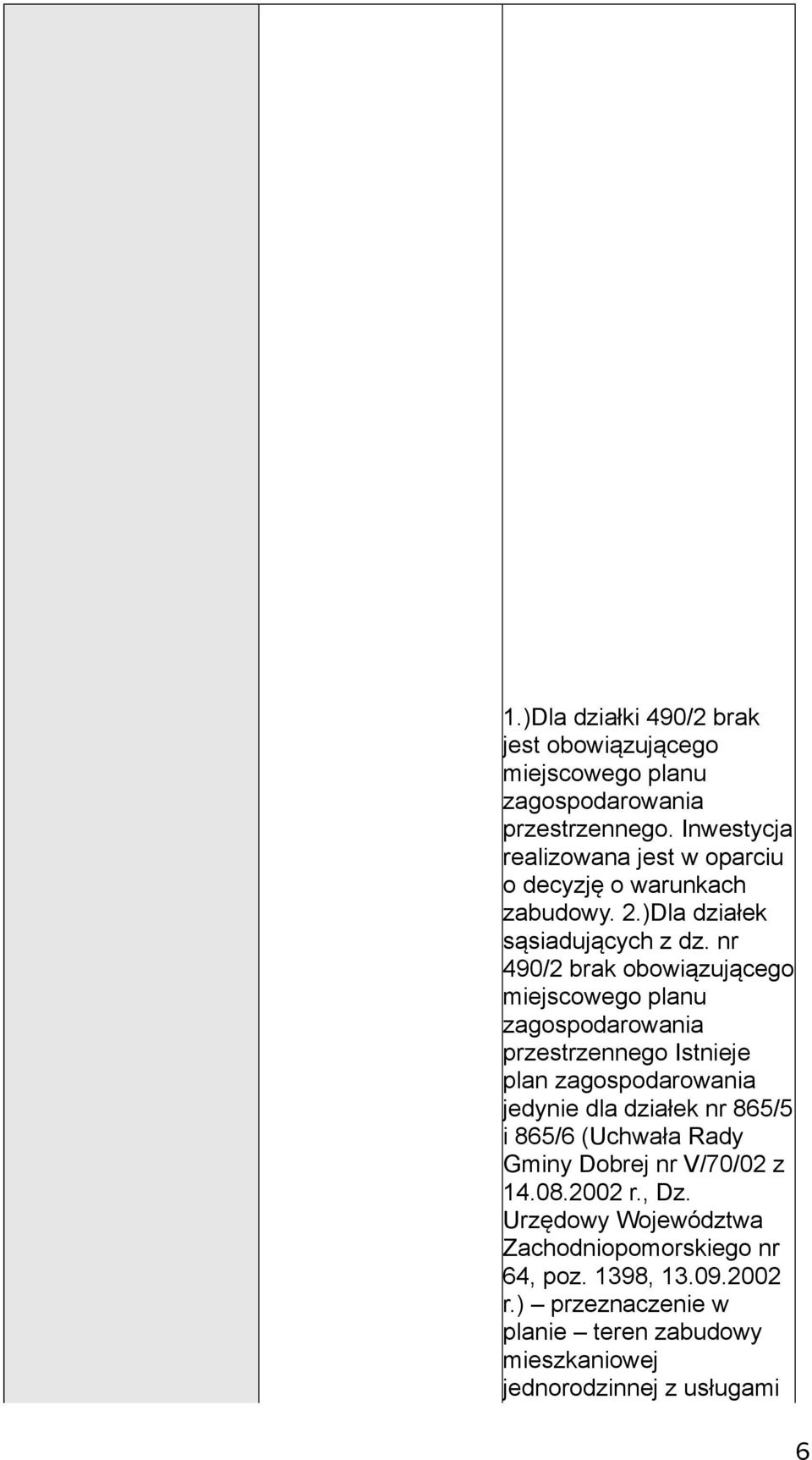 nr 490/2 brak obowiązującego miejscowego planu zagospodarowania przestrzennego Istnieje plan zagospodarowania jedynie dla działek nr 865/5 i 865/6 (Uchwała Rady Gminy