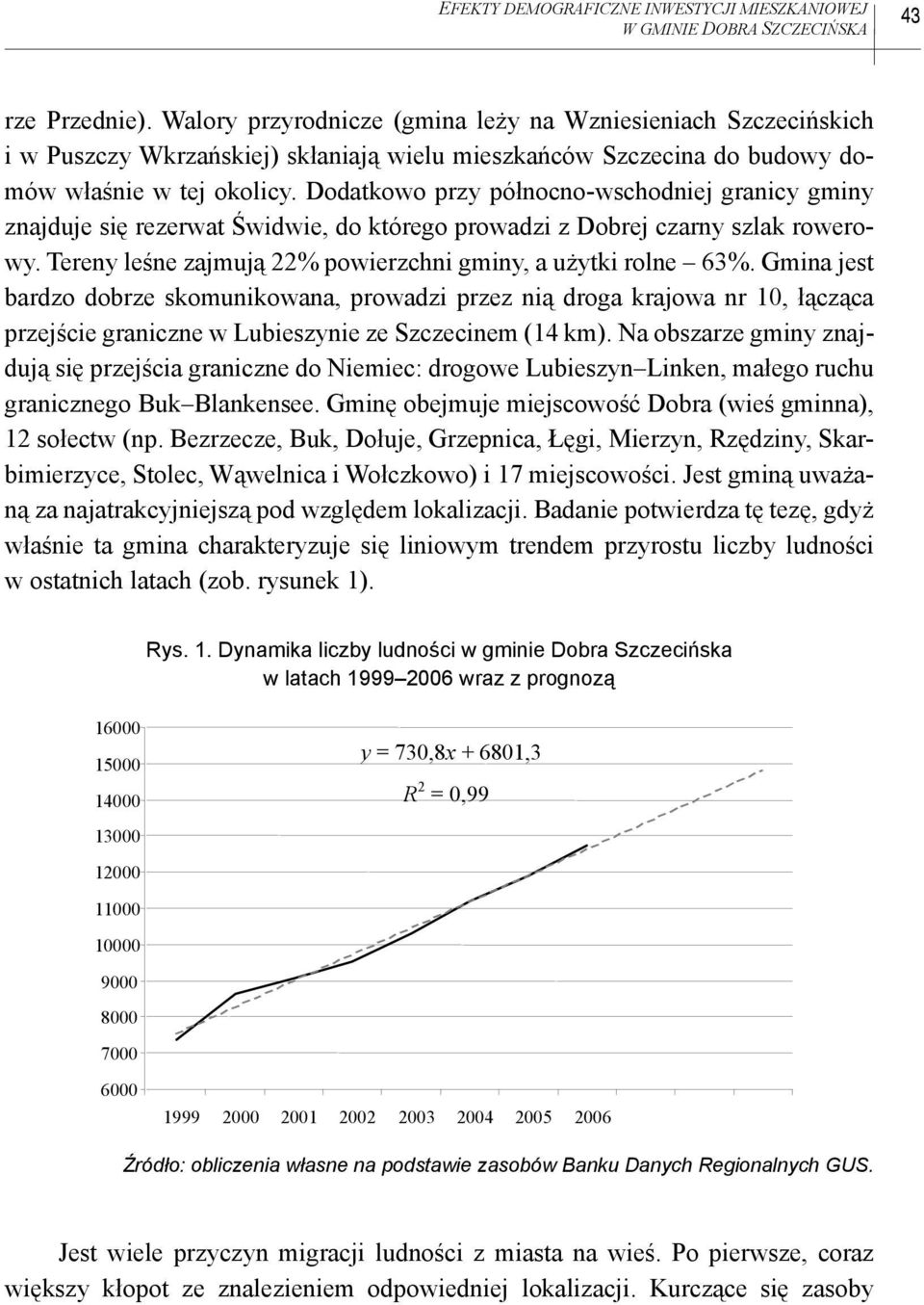 Dodatkowo przy północno-wschodniej granicy gminy znajduje się rezerwat Świdwie, do którego prowadzi z Dobrej czarny szlak rowerowy. Tereny leśne zajmują 22% powierzchni gminy, a użytki rolne 63%.