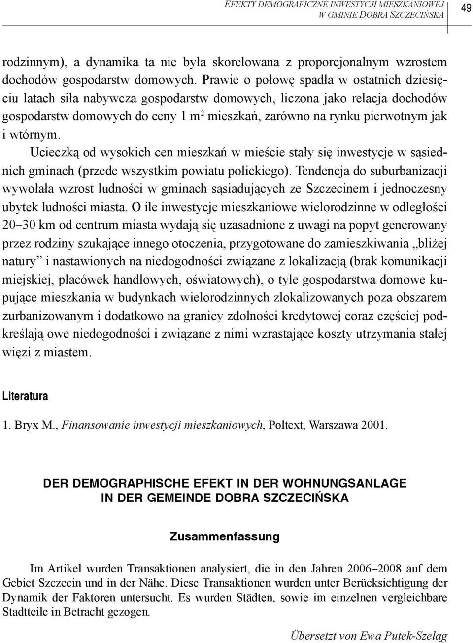 wtórnym. Ucieczką od wysokich cen mieszkań w mieście stały się inwestycje w sąsiednich gminach (przede wszystkim powiatu polickiego).