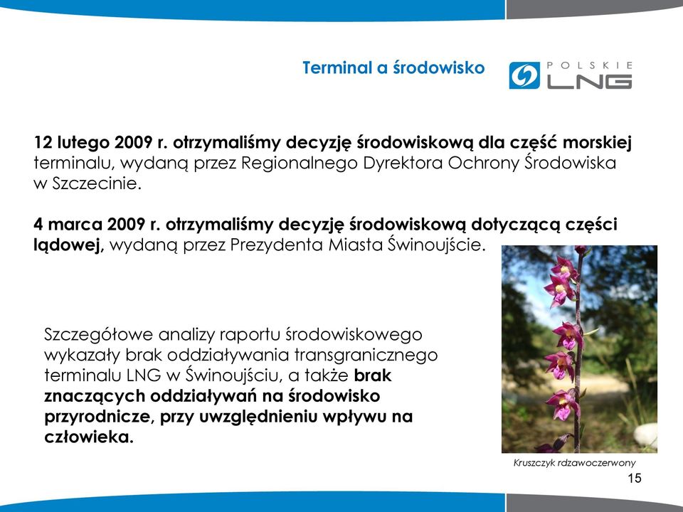 4 marca 2009 r. otrzymaliśmy decyzję środowiskową dotyczącą części lądowej, wydaną przez Prezydenta Miasta Świnoujście.