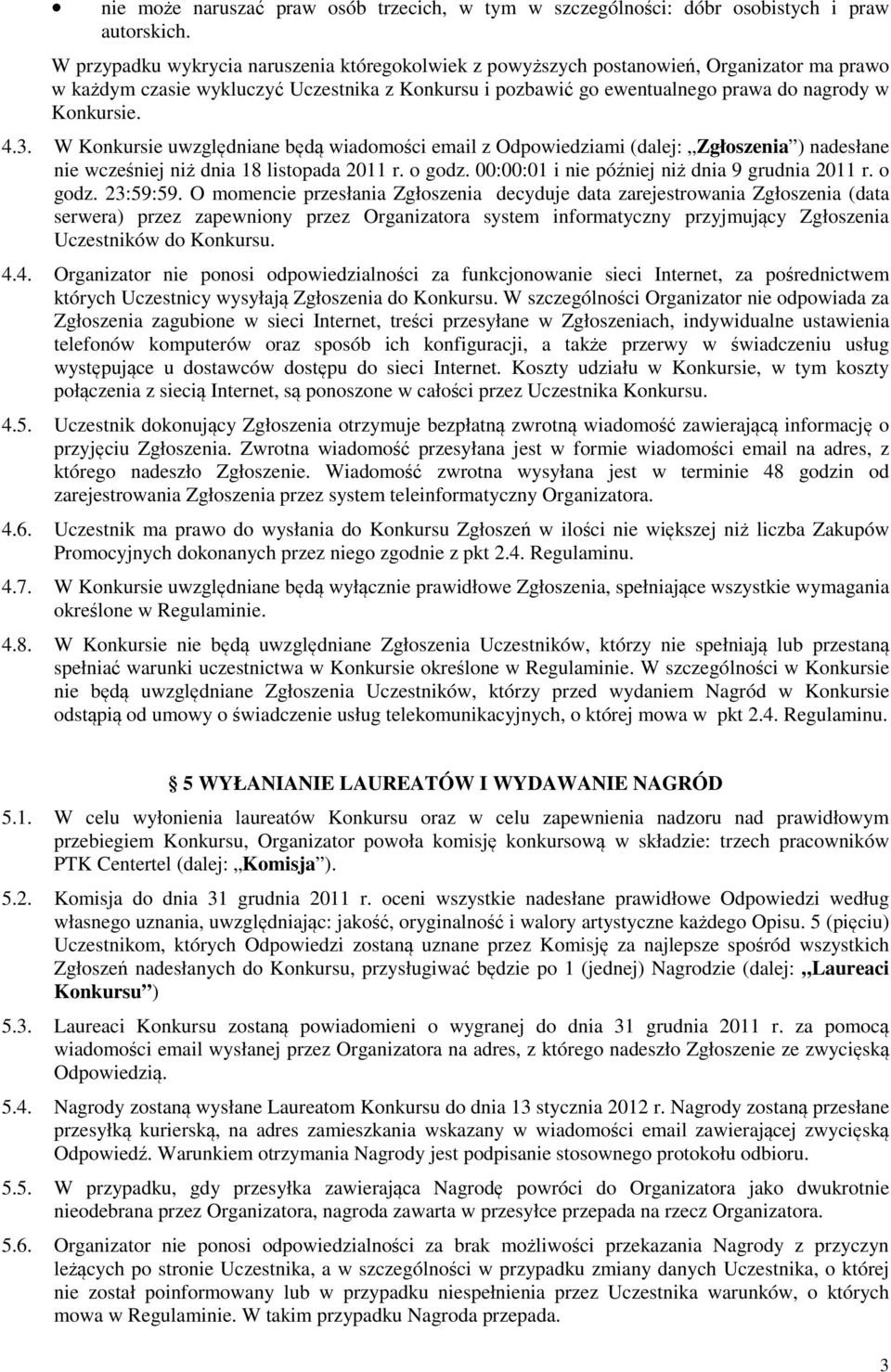 4.3. W Konkursie uwzględniane będą wiadomości email z Odpowiedziami (dalej: Zgłoszenia ) nadesłane nie wcześniej niż dnia 18 listopada 2011 r. o godz. 00:00:01 i nie później niż dnia 9 grudnia 2011 r.