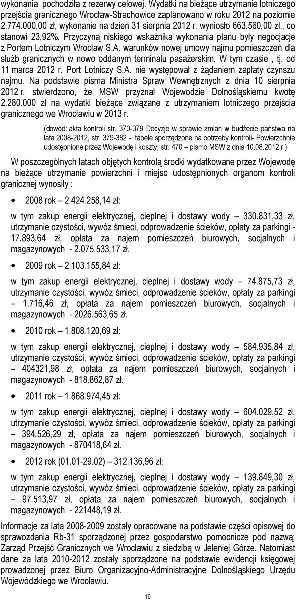 warunków nowej umowy najmu pomieszczeń dla służb granicznych w nowo oddanym terminalu pasażerskim. W tym czasie, tj. od 11 marca 2012 r. Port Lotniczy S.A.