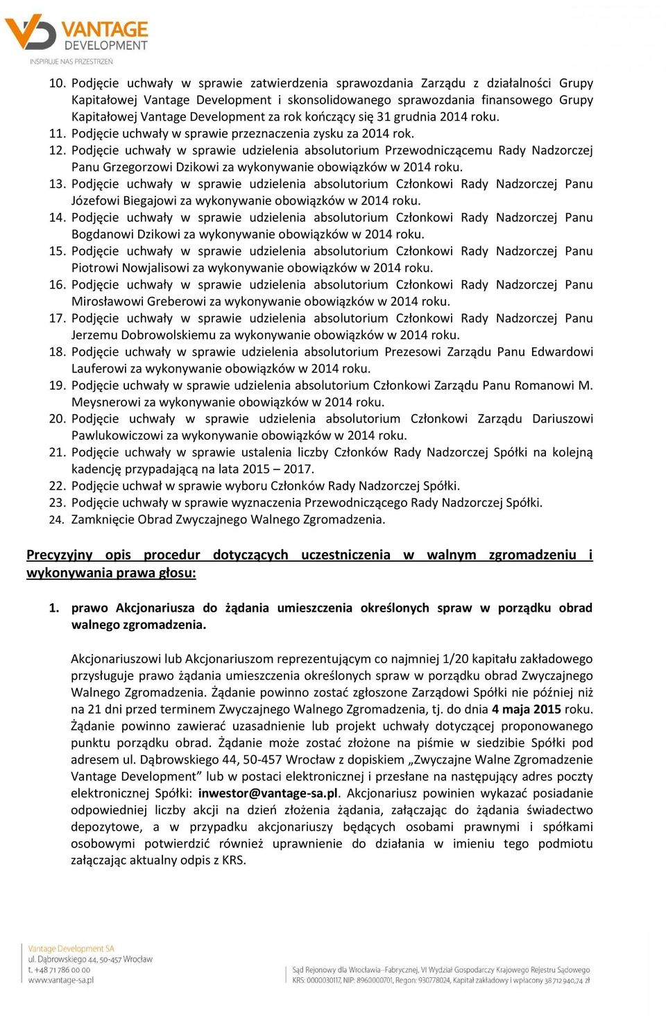 Podjęcie uchwały w sprawie udzielenia absolutorium Przewodniczącemu Rady Nadzorczej Panu Grzegorzowi Dzikowi za wykonywanie obowiązków w 2014 roku. 13.