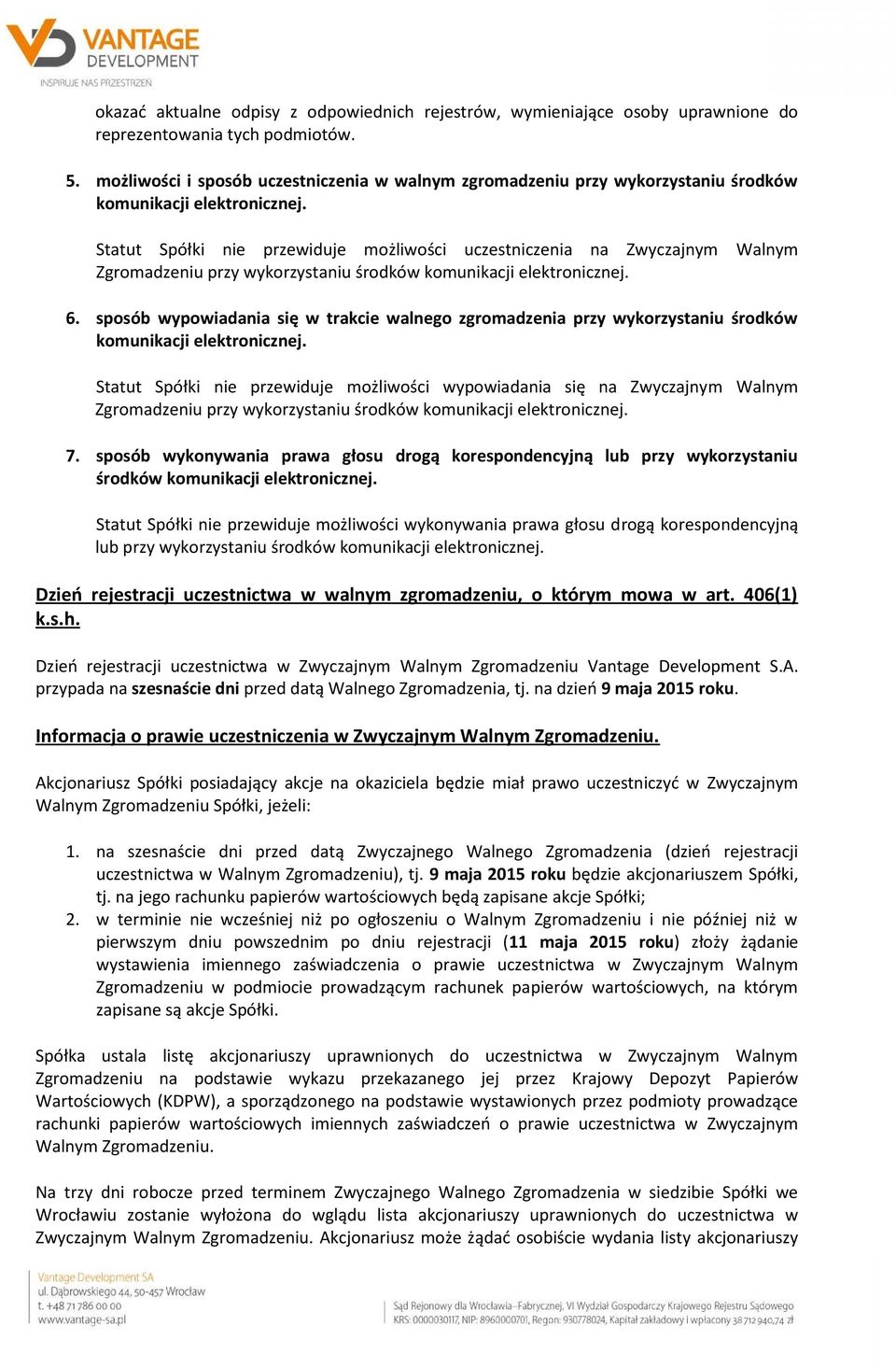 Statut Spółki nie przewiduje możliwości uczestniczenia na Zwyczajnym Walnym Zgromadzeniu przy wykorzystaniu środków komunikacji elektronicznej. 6.