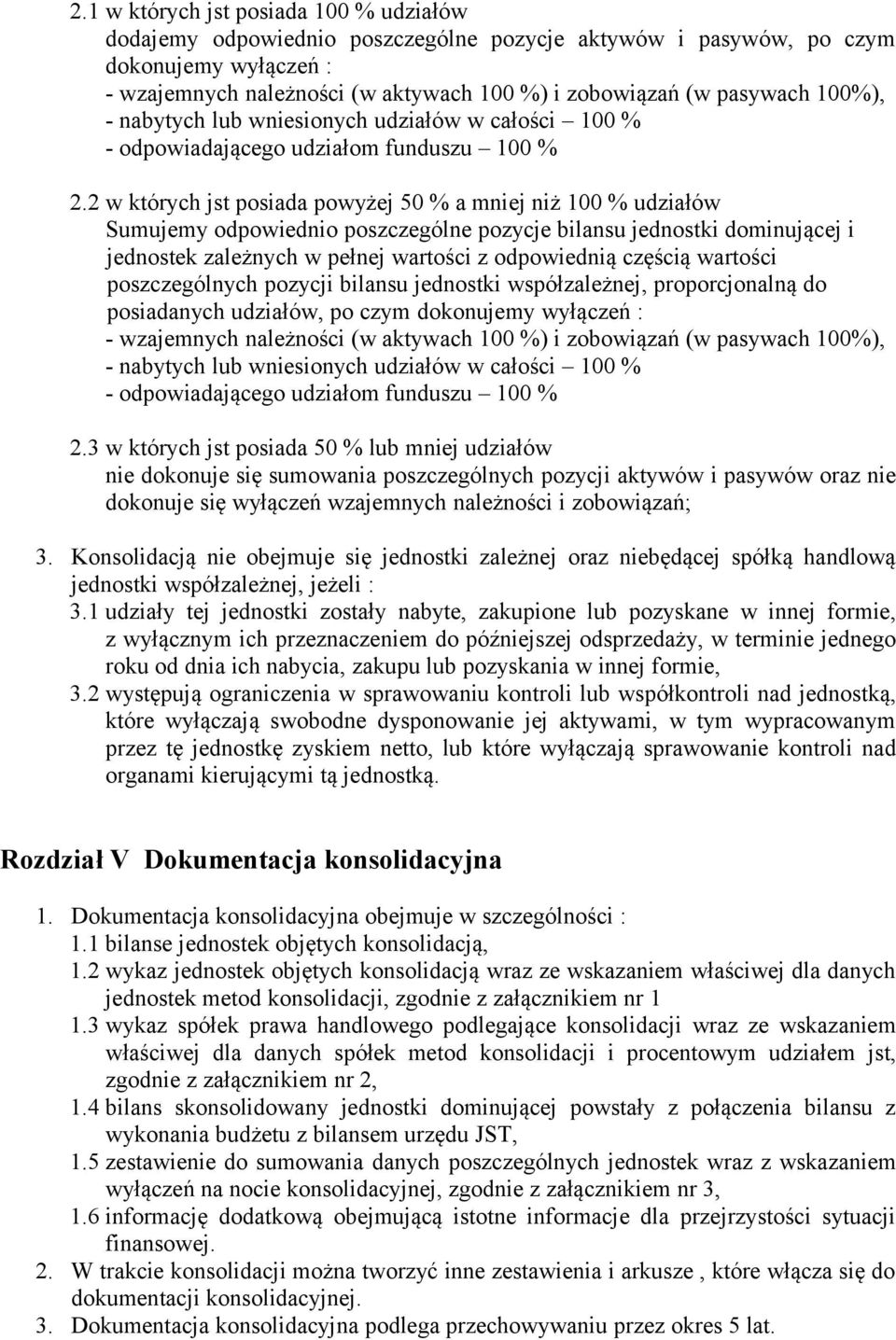 2 w których jst posiada powyżej 50 % a mniej niż 100 % udziałów Sumujemy odpowiednio poszczególne pozycje bilansu jednostki dominującej i jednostek zależnych w pełnej wartości z odpowiednią częścią