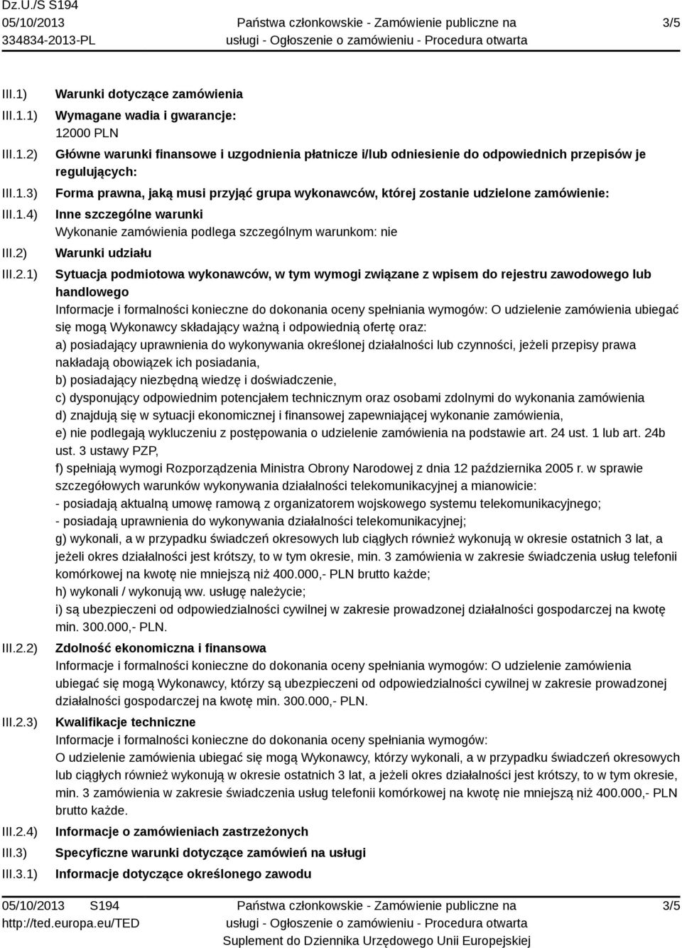 Wykonanie zamówienia podlega szczególnym warunkom: nie Warunki udziału Sytuacja podmiotowa wykonawców, w tym wymogi związane z wpisem do rejestru zawodowego lub handlowego Informacje i formalności