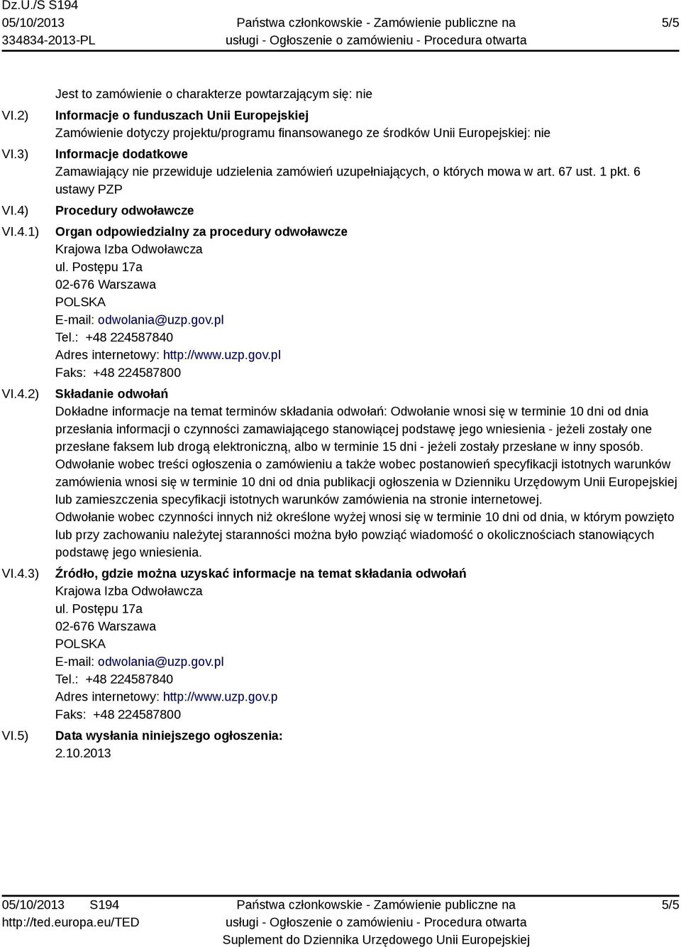 5) Jest to zamówienie o charakterze powtarzającym się: nie Informacje o funduszach Unii Europejskiej Zamówienie dotyczy projektu/programu finansowanego ze środków Unii Europejskiej: nie Informacje