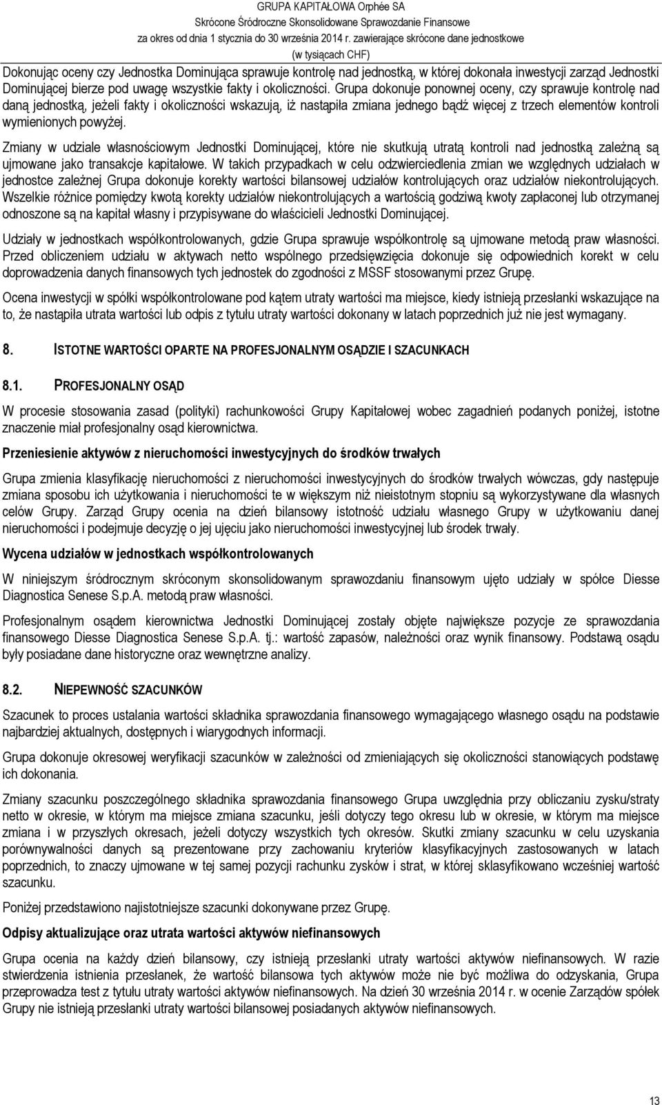 Zmiany w udziale własnościowym Jednostki Dominującej, które nie skutkują utratą kontroli nad jednostką zależną są ujmowane jako transakcje kapitałowe.