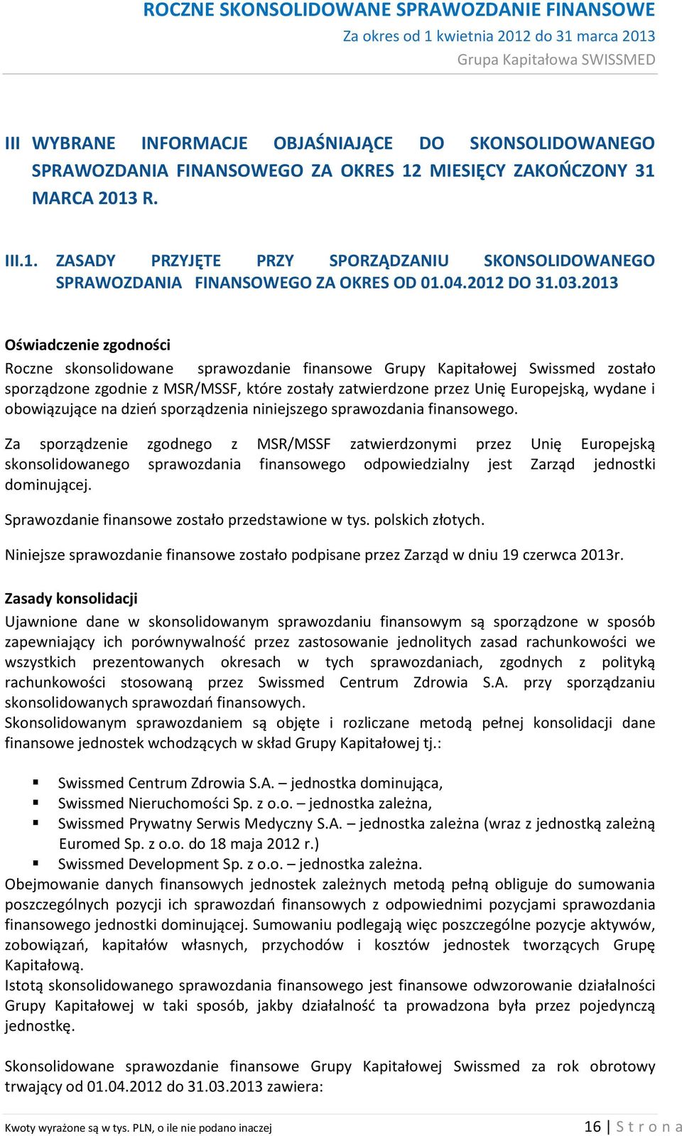 2013 Oświadczenie zgodności Roczne skonsolidowane sprawozdanie finansowe Grupy Kapitałowej Swissmed zostało sporządzone zgodnie z MSR/MSSF, które zostały zatwierdzone przez Unię Europejską, wydane i