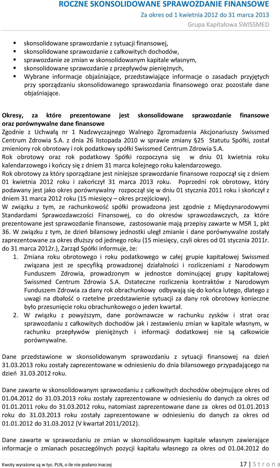 Okresy, za które prezentowane jest skonsolidowane sprawozdanie finansowe oraz porównywalne dane finansowe Zgodnie z Uchwałą nr 1 Nadzwyczajnego Walnego Zgromadzenia Akcjonariuszy Swissmed Centrum