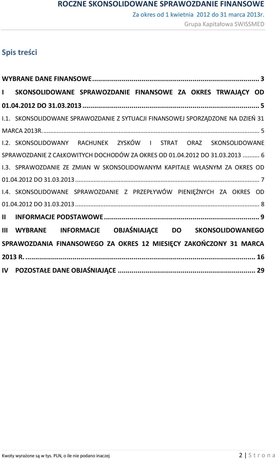 .03.2013... 6 I.3. SPRAWOZDANIE ZE ZMIAN W SKONSOLIDOWANYM KAPITALE WŁASNYM ZA OKRES OD 01.04.2012 DO 31.03.2013... 7 I.4. SKONSOLIDOWANE SPRAWOZDANIE Z PRZEPŁYWÓW PIENIĘŻNYCH ZA OKRES OD 01.04.2012 DO 31.03.2013... 8 II INFORMACJE PODSTAWOWE.