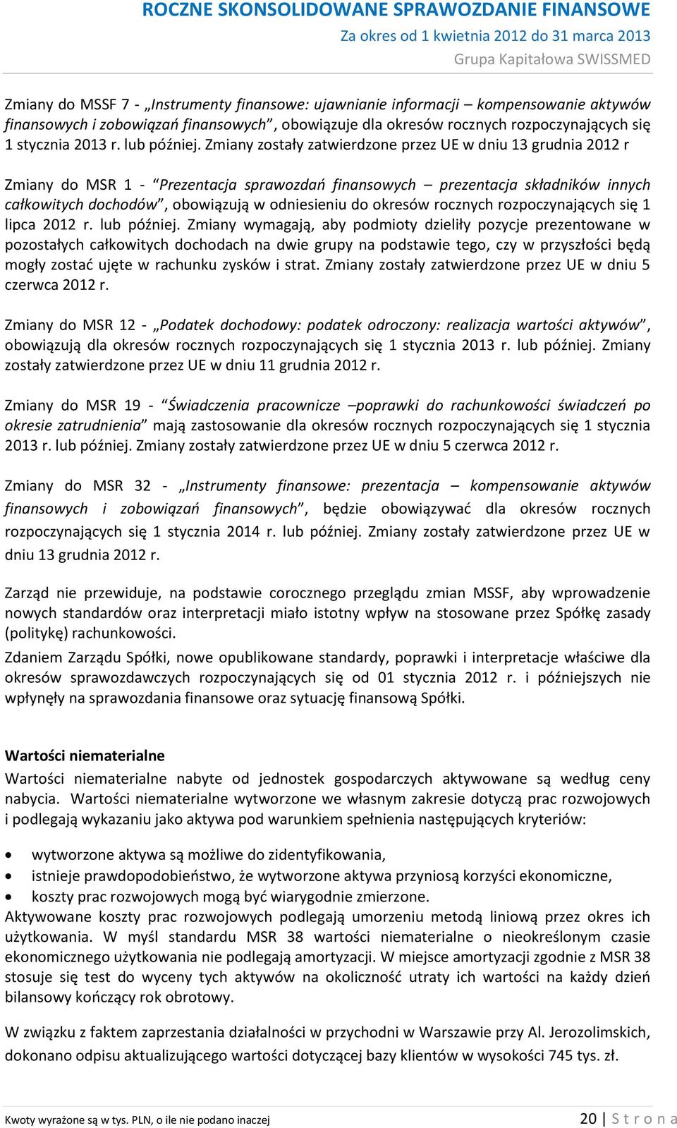 Zmiany zostały zatwierdzone przez UE w dniu 13 grudnia 2012 r Zmiany do MSR 1 - Prezentacja sprawozdań finansowych prezentacja składników innych całkowitych dochodów, obowiązują w odniesieniu do