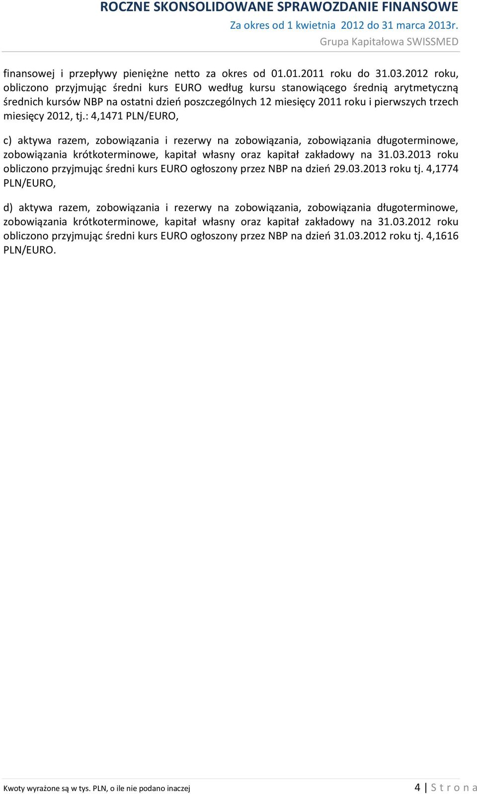 2012, tj.: 4,1471 PLN/EURO, c) aktywa razem, zobowiązania i rezerwy na zobowiązania, zobowiązania długoterminowe, zobowiązania krótkoterminowe, kapitał własny oraz kapitał zakładowy na 31.03.