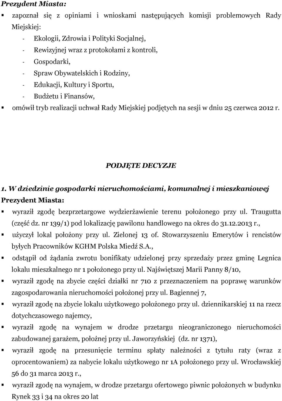 PODJĘTE DECYZJE 1. W dziedzinie gospodarki nieruchomościami, komunalnej i mieszkaniowej Prezydent Miasta: wyraził zgodę bezprzetargowe wydzierżawienie terenu położonego przy ul. Traugutta (część dz.