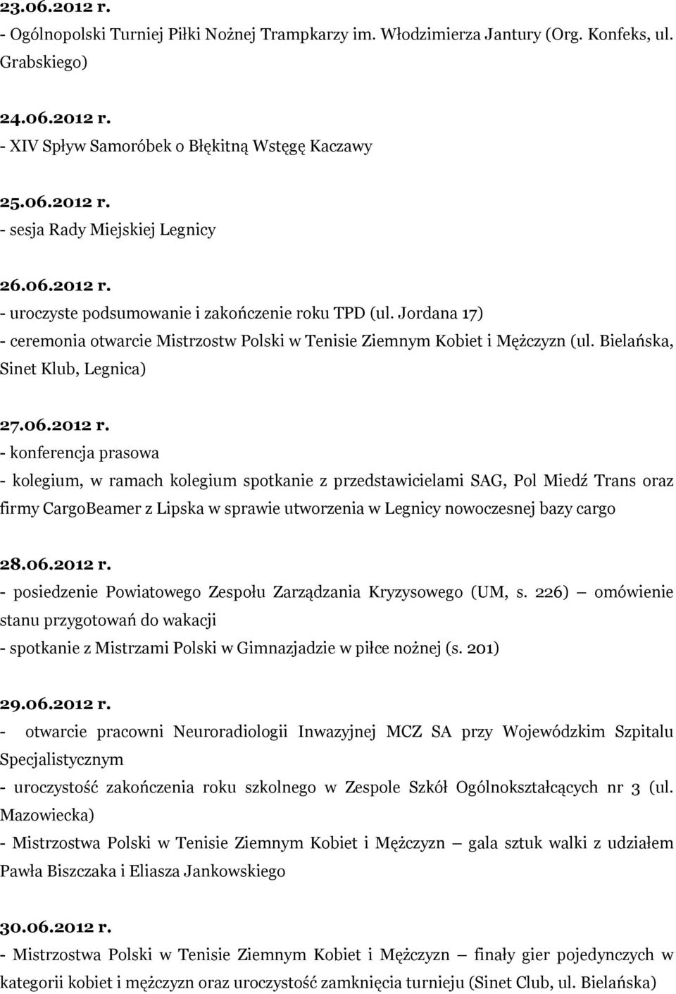 - uroczyste podsumowanie i zakończenie roku TPD (ul. Jordana 17) - ceremonia otwarcie Mistrzostw Polski w Tenisie Ziemnym Kobiet i Mężczyzn (ul. Bielańska, Sinet Klub, Legnica) 27.