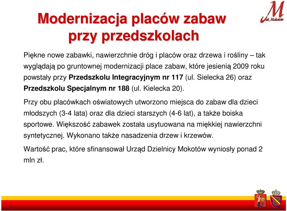 Przy obu placówkach oświatowych utworzono miejsca do zabaw dla dzieci młodszych (3-4 lata) oraz dla dzieci starszych (4-6 lat), a także boiska sportowe.