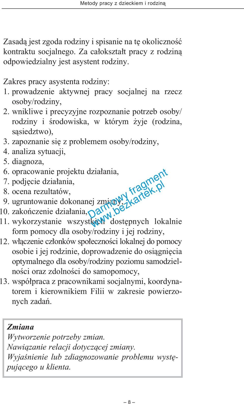 zapoznanie si z problemem osoby/rodziny, 4. analiza sytuacji, 5. diagnoza, 6. opracowanie projektu dzia ania, 7. podj cie dzia ania, 8. ocena rezultatów, 9. ugruntowanie dokonanej zmiany, 10. 11. 12.