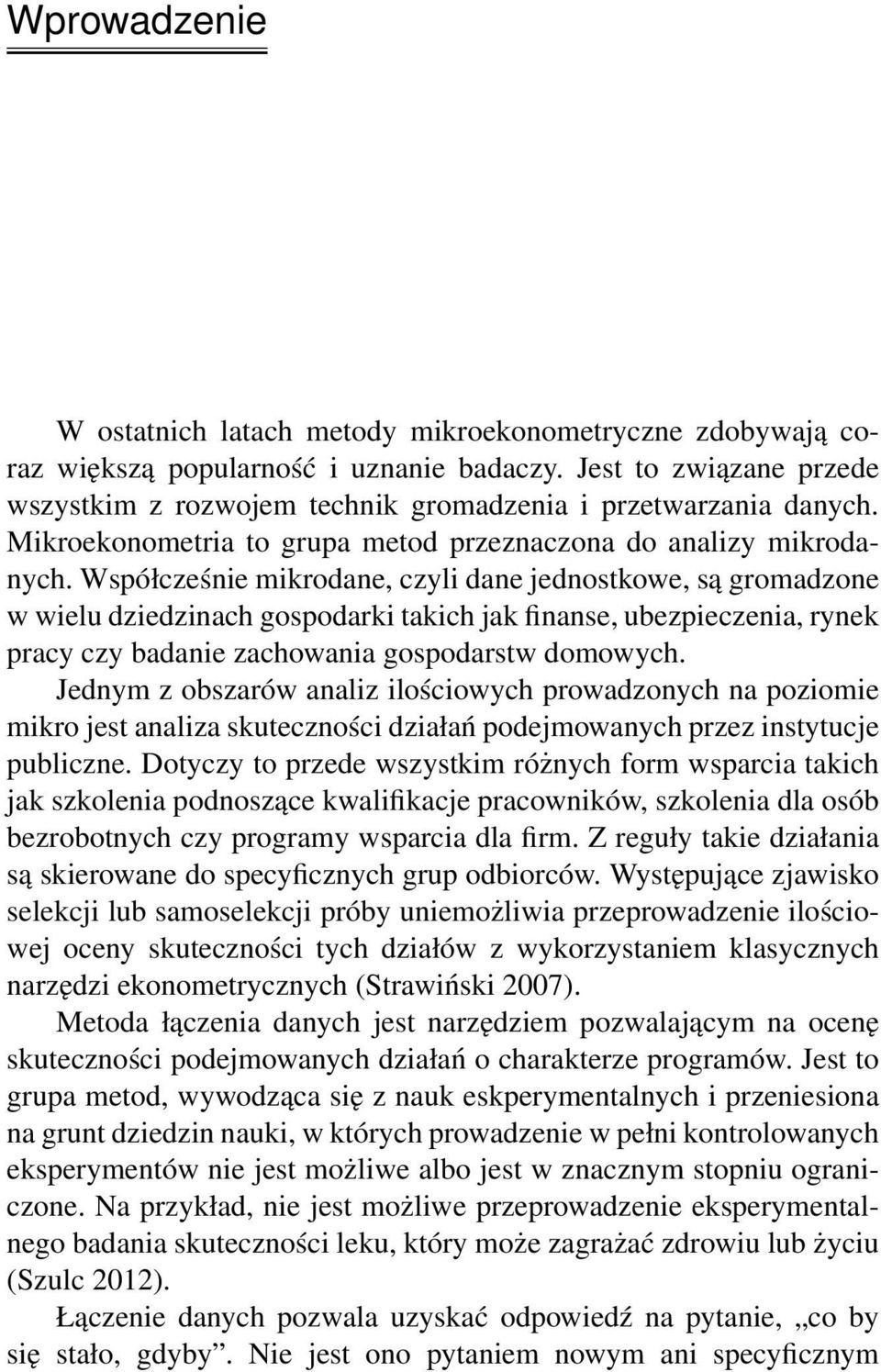 Współcześnie mikrodane, czyli dane jednostkowe, są gromadzone w wielu dziedzinach gospodarki takich jak finanse, ubezpieczenia, rynek pracy czy badanie zachowania gospodarstw domowych.