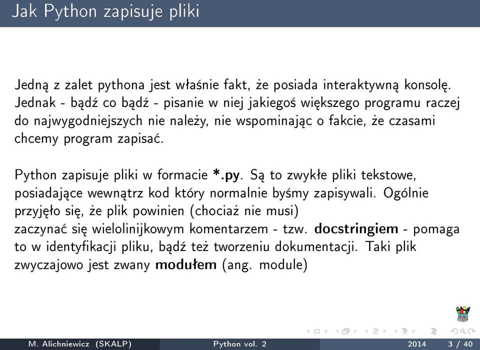 Python zapisuje pliki w formacie *.py. S to zwykªe pliki tekstowe, posiadaj ce wewn trz kod który normalnie by±my zapisywali.