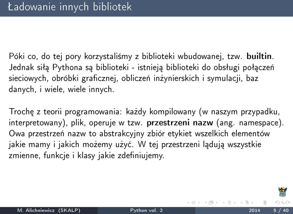 wiele innych. Troch z teorii programowania: ka»dy kompilowany (w naszym przypadku, interpretowany), plik, operuje w tzw. przestrzeni nazw (ang. namespace).