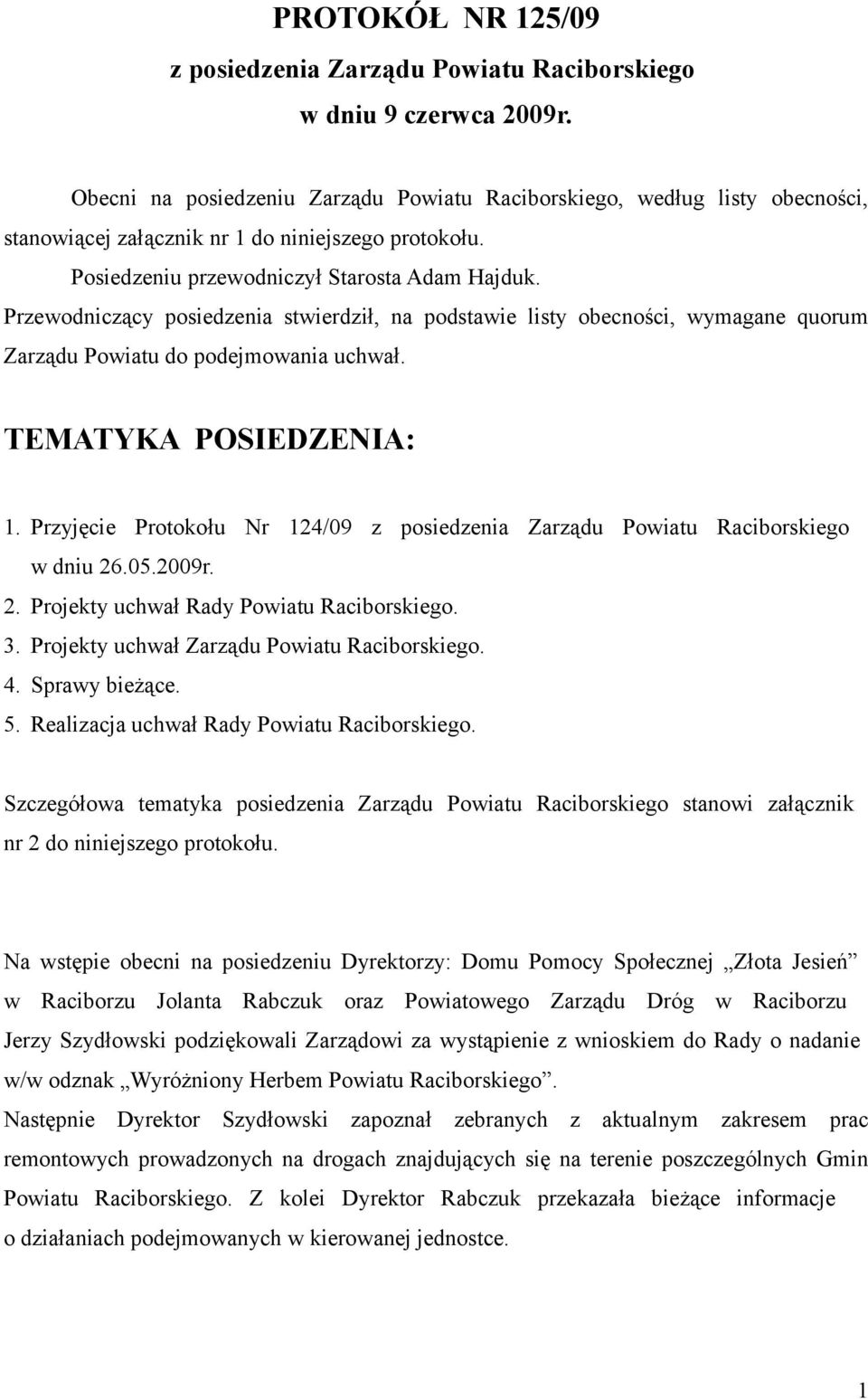 Przewodniczący posiedzenia stwierdził, na podstawie listy obecności, wymagane quorum Zarządu Powiatu do podejmowania uchwał. TEMATYKA POSIEDZENIA: 1.