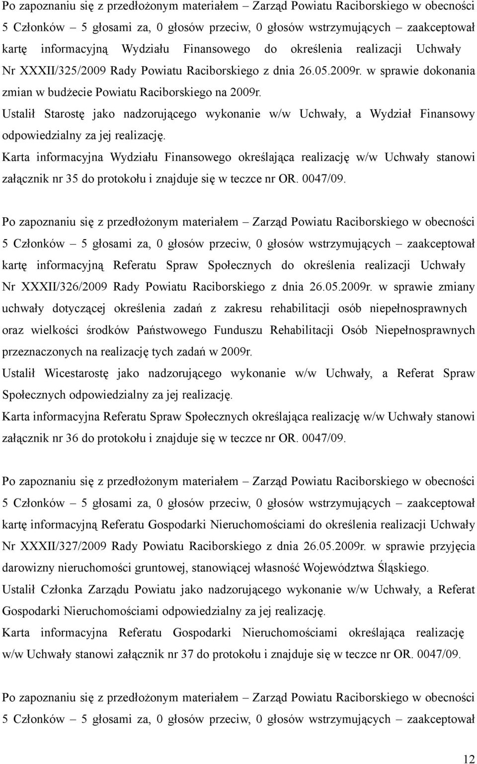 Ustalił Starostę jako nadzorującego wykonanie w/w Uchwały, a Wydział Finansowy odpowiedzialny za jej realizację.