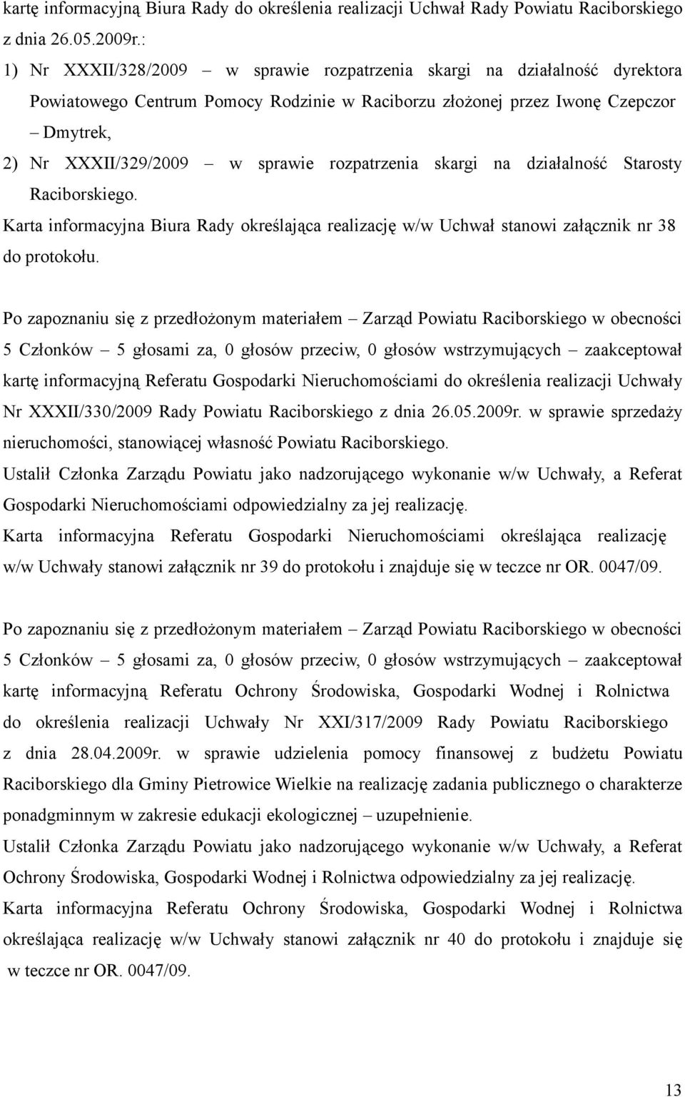 rozpatrzenia skargi na działalność Starosty Raciborskiego. Karta informacyjna Biura Rady określająca realizację w/w Uchwał stanowi załącznik nr 38 do protokołu.