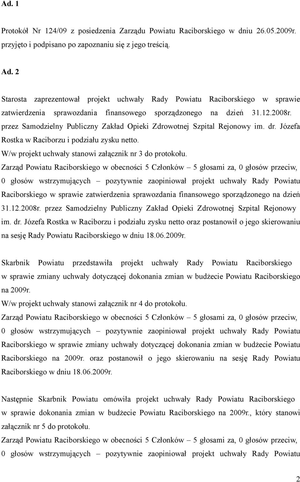 przez Samodzielny Publiczny Zakład Opieki Zdrowotnej Szpital Rejonowy im. dr. Józefa Rostka w Raciborzu i podziału zysku netto. W/w projekt uchwały stanowi załącznik nr 3 do protokołu.