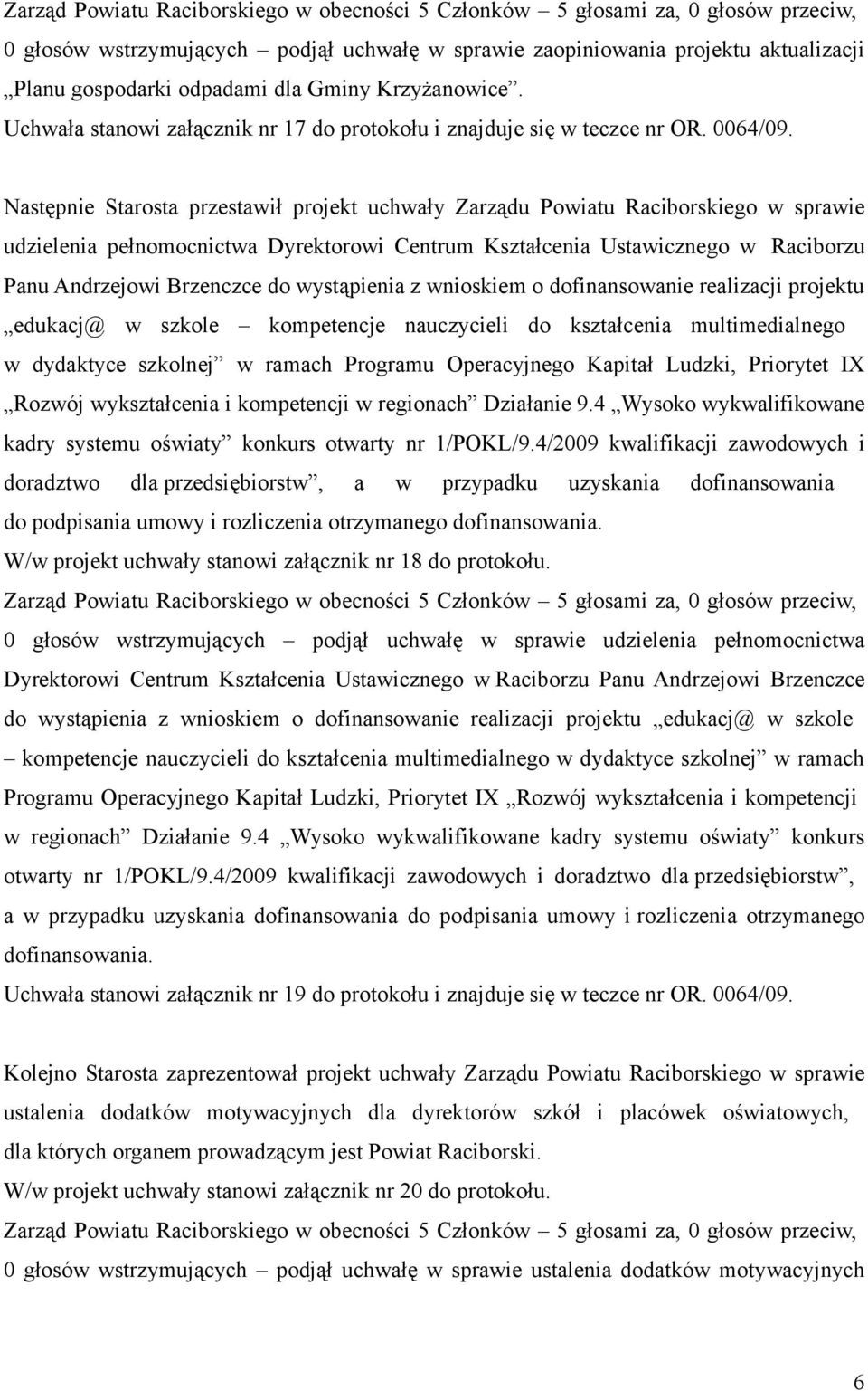 Następnie Starosta przestawił projekt uchwały Zarządu Powiatu Raciborskiego w sprawie udzielenia pełnomocnictwa Dyrektorowi Centrum Kształcenia Ustawicznego w Raciborzu Panu Andrzejowi Brzenczce do