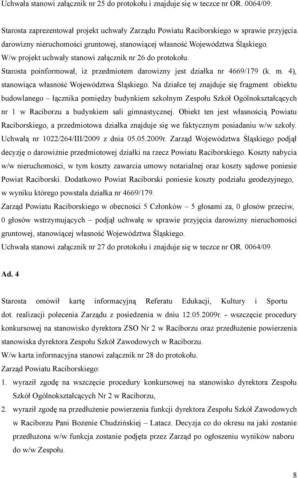 W/w projekt uchwały stanowi załącznik nr 26 do protokołu. Starosta poinformował, iż przedmiotem darowizny jest działka nr 4669/179 (k. m. 4), stanowiąca własność Województwa Śląskiego.